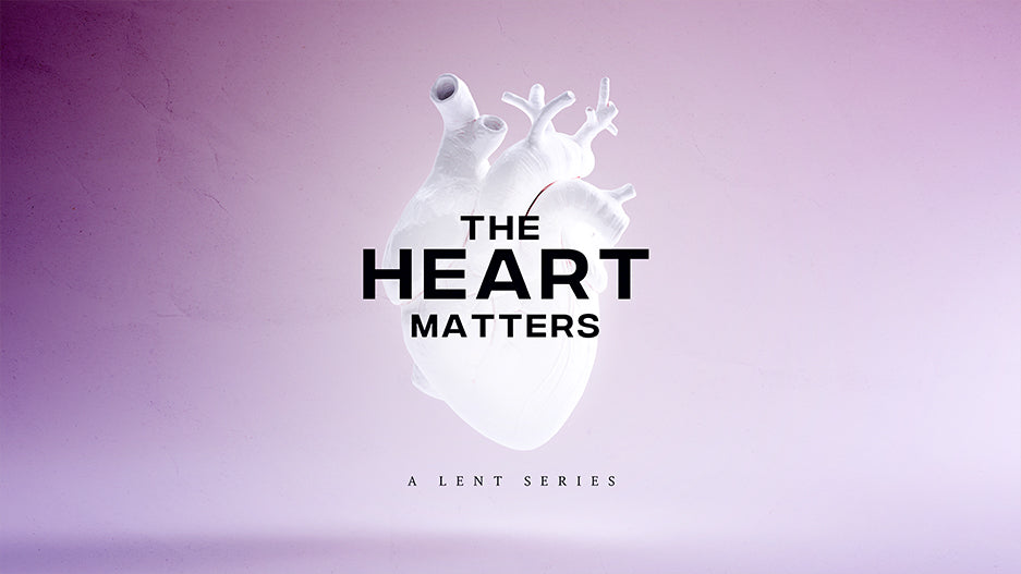 The Heart Matters: A Lent Series