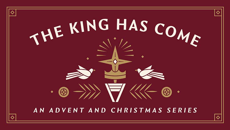 The King Has Come: An Advent And Christmas Series