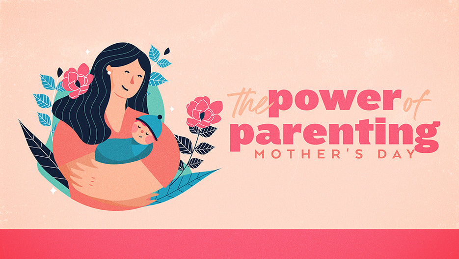 The Power of Parenting: Mother’s Day