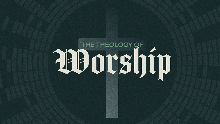 The Theology of Worship