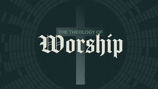 The Theology of Worship