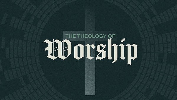 The Theology of Worship