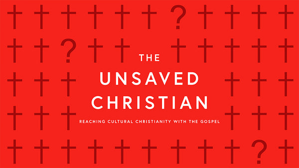 The Unsaved Christian: Reaching Cultural Christianity With The Gospel