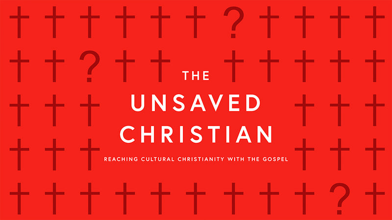 The Unsaved Christian: Reaching Cultural Christianity With The Gospel