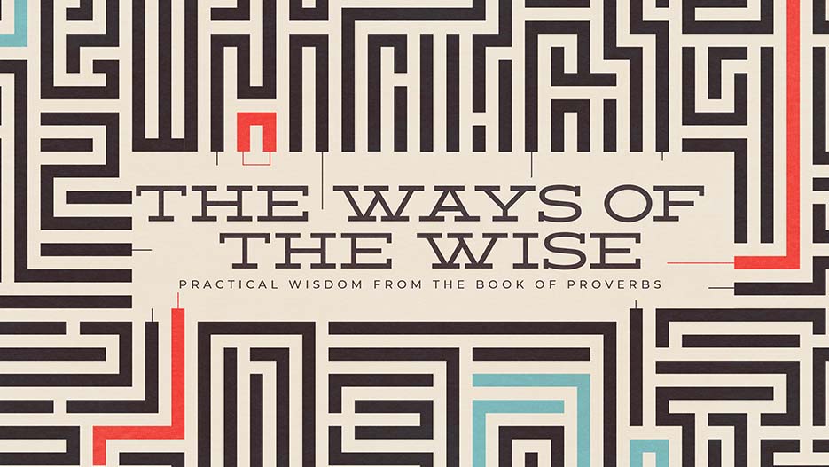 The Ways Of The Wise: Practical Wisdom From The Book Of Proverbs