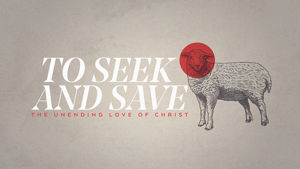 To Seek And Save: The Unending Love of Christ
