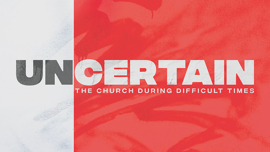 Uncertain: The Church During Difficult Times