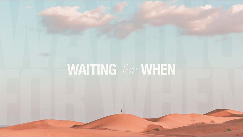 Waiting For When