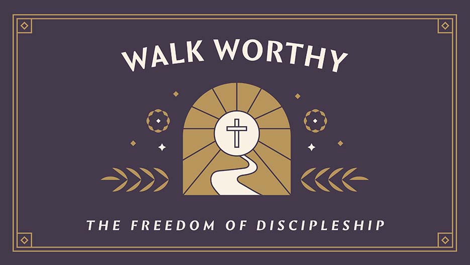 Walk Worthy: The Freedom of Discipleship