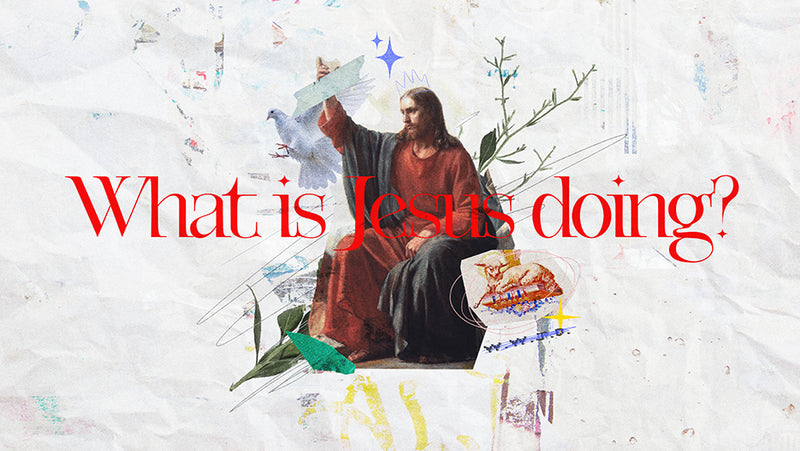 What Is Jesus Doing?