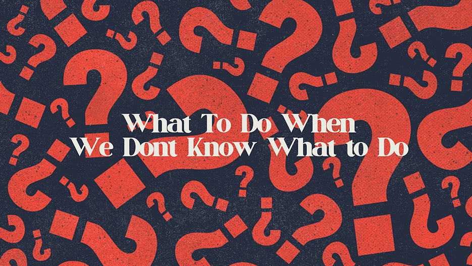 What To Do When We Don’t Know What To Do