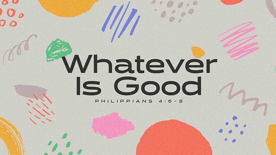 Whatever Is Good