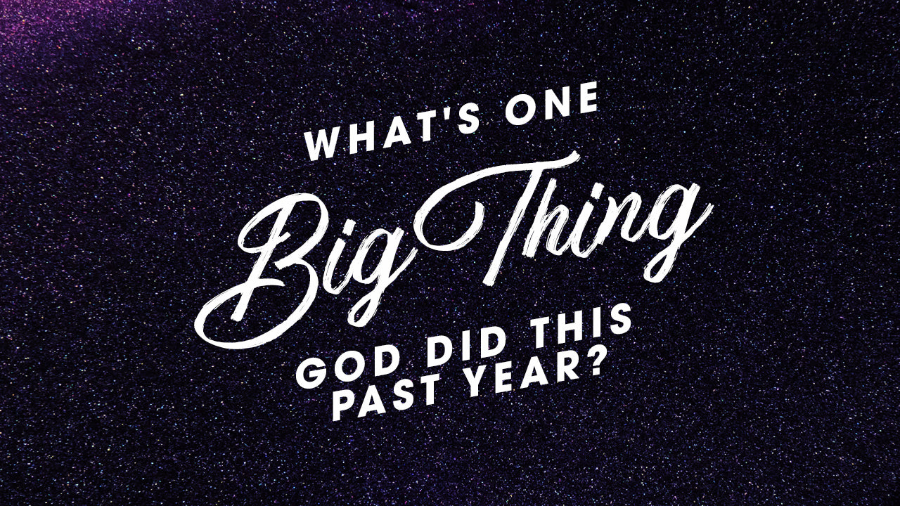 What's One Big Thing God Did This Past Year?