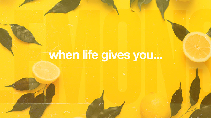 When Life Gives You…