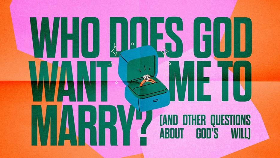 Who Does God Want Me to Marry? (And Other Questions About God’s Will)