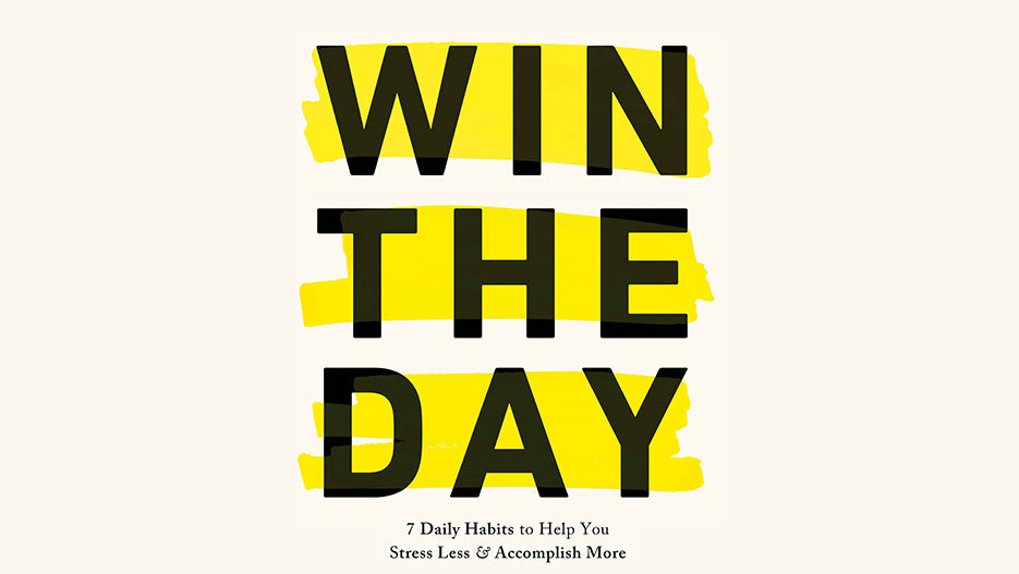 Win The Day: 7 Habits to Help You Stress Less & Accomplish More