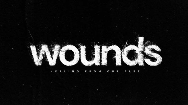 Wounds: Healing From Our Past