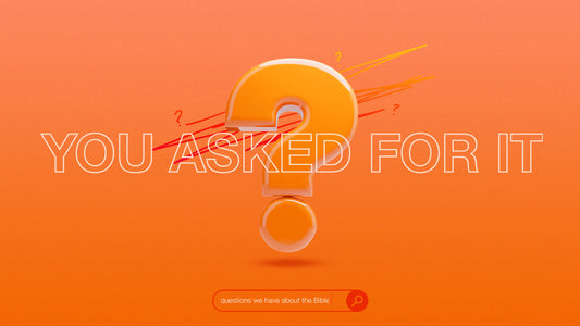 You Asked For It: Questions We Have About The Bible