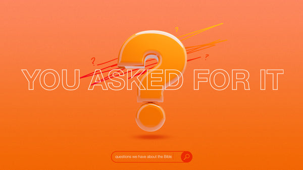 You Asked For It: Questions We Have About The Bible
