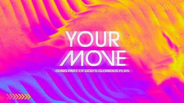 Your Move: Being Part Of God’s Glorious Plan