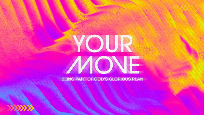 Your Move: Being Part Of God’s Glorious Plan