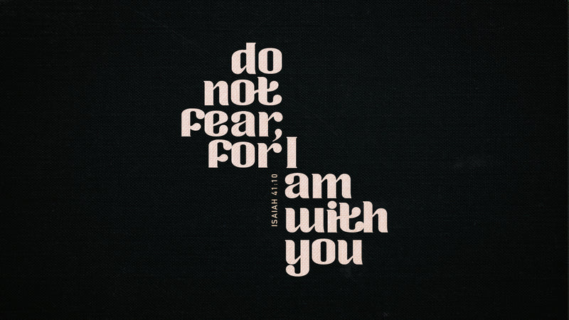 Do Not Fear, For I Am With You