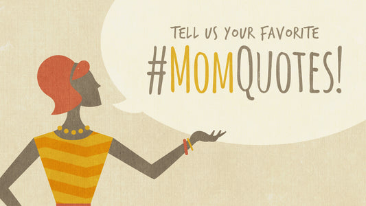Tell Us Your Favorite Mom Quote