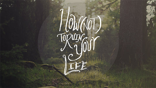 How (Not) to Ruin Your Life (The Book of Proverbs)